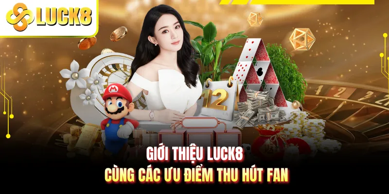 Giới thiệu LUCK8 cùng các ưu điểm thu hút fan