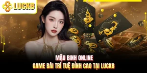Mậu Binh Online - Game Bài Trí Tuệ Đỉnh Cao Tại LUCK8