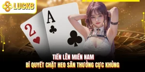 Tiến Lên Miền Nam - Bí Quyết Chặt Heo Săn Thưởng Cực Khủng
