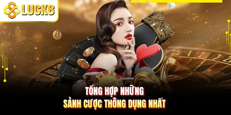 Tổng hợp những sảnh cược thông dụng nhất